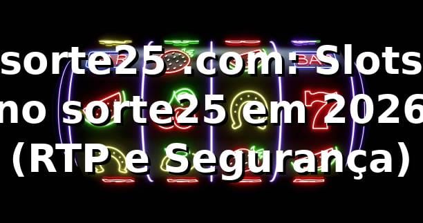sorte25 .com: Slots no sorte25 em 2026 🎰 (RTP e Segurança)