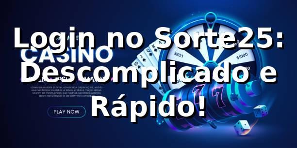Login no Sorte25: Descomplicado e Rápido! 🎉